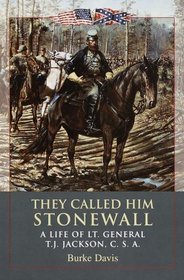 They Called Him Stonewall: A Life of Lt. General T. J. Jackson C.S.A.