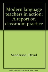 MODERN LANGUAGE TEACHERS IN ACTION: A REPORT ON CLASSROOM PRACTICE