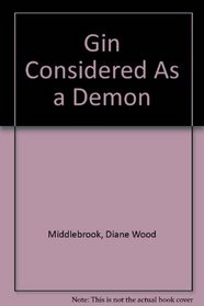 GIN CONSIDERED AS A DEMON: The Poems of Diane Wood Middlebrook. (Elysian Press poetry series)