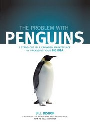 The Problem with Penguins: Stand Out in a Crowded Marketplace by Packaging Your BIG Idea