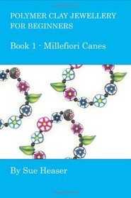 Polymer Clay Jewellery for Beginners: Book 1 - Millefiori Canes (Volume 1)