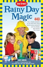 Joey Green's Rainy Day Magic : 443 Fun, Simple Projects to Do with Kids Using Brand-Name Products You've Already Got Around the House