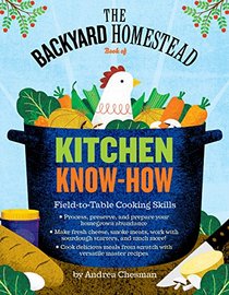 The Backyard Homestead Book of Kitchen Know-How: Field-to-Table Cooking Skills