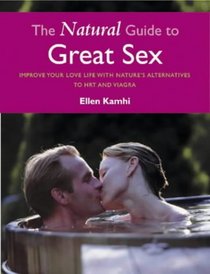 The Natural Guide to Great Sex: Improve Your Love Life with Nature's Alternatives to HRT and Viagra