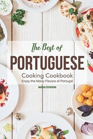 The Best of Portuguese Cooking Cookbook: Enjoy the Many Flavors of Portugal