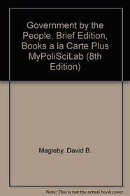 Government by the People, Brief Edition, Books a la Carte Plus MyPoliSciLab (8th Edition)