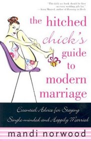 The Hitched Chick's Guide to Modern Marriage: Essential Advice for Staying Single-Minded and Happily Married