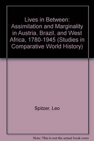 Lives in Between: Assimilation and Marginality in Austria, Brazil, and West Africa, 1780-1945 (Studies in Comparative World History)