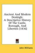 Ancient And Modern Denbigh: A Descriptive History Of The Castle, Borough, And Liberties (1836)
