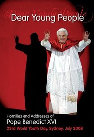 Dear Young People: Homilies and Addresses of Pope Benedict XVI for World Youth Day, 2008