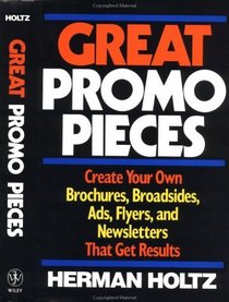Great Promo Pieces : Create Your Own Brochures, Broadsides, Ads, Flyers and Newsletters That Get Results