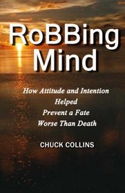 Robbing Mind: How Attitude and Intention Helped Prevent a Fate Worse Than Death (Volume 1)