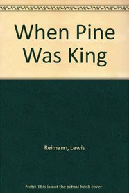 When Pine Was King