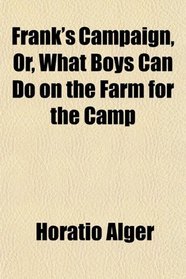 Frank's Campaign, Or, What Boys Can Do on the Farm for the Camp