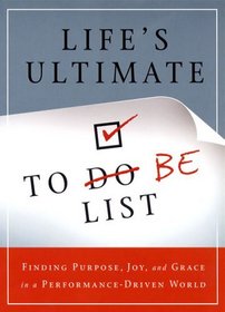Life's Ultimate To Be List: Finding Purpose, Grace, and Joy In A Performance-Driven World