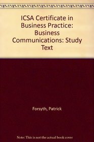 ICSA Certificate in Business Practice: Business Communications: Study Text