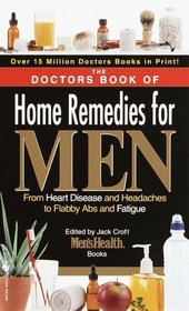 The Doctors Book of Home Remedies for Men : From Heart Disease and Headaches to Flabby Abs and Fatigue