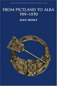 From Pictland to Alba: Scotland, 789-1070 (New Edinburgh History of Scotland)