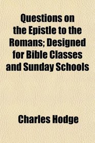 Questions on the Epistle to the Romans; Designed for Bible Classes and Sunday Schools