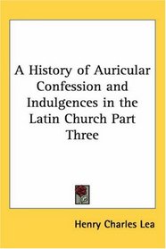 A History of Auricular Confession and Indulgences in the Latin Church Part Three