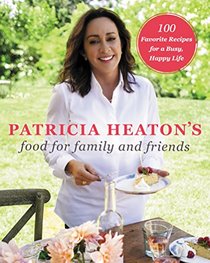 Patricia Heaton's Food for Family and Friends: 100 Favorite Recipes for a Busy, Happy Life