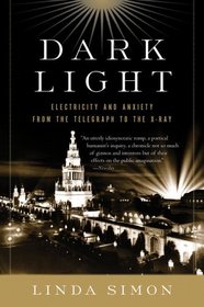 Dark Light : Electricity and Anxiety from the Telegraph to the X-ray