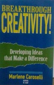 Breakthrough Creativity!: Developing Ideas That Make a Difference