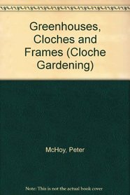 Greenhouses, Cloches and Frames (A Blandford gardening handbook)