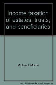 Income taxation of estates, trusts, and beneficiaries (IBP series in estate planning and administration)