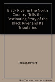 Black River in the North Country: Tells the Fascinating Story of the Black River and Its Tributaries