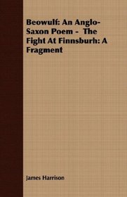 Beowulf: An Anglo-Saxon Poem -  The Fight At Finnsburh: A Fragment