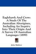 Eaglehawk And Crow: A Study Of The Australian Aborigines, Including An Inquiry Into Their Origin And A Survey Of Australian Languages (1899)