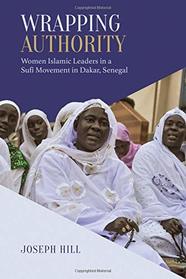 Wrapping Authority: Women Islamic Leaders in a Sufi Movement in Dakar, Senegal (Anthropological Horizons)