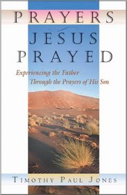 Prayers Jesus Prayed: Experiencing the Father Through the Prayers of His Son
