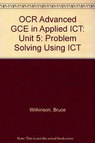 OCR Advanced GCE in Applied ICT: Problem Solving Using ICT: Unit 5