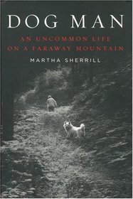 Dog Man: An Uncommon Life on a Faraway Mountain