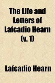 The Life and Letters of Lafcadio Hearn (Volume 1)