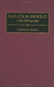 Malcolm Arnold : A Bio-Bibliography (Bio-Bibliographies in Music)