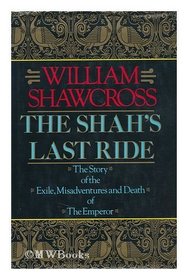 THE SHAH'S LAST RIDE The Story of the Exile, Misadventures and Death of the Emperor