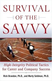 Survival of the Savvy : High-Integrity Political Tactics for Career and Company Success