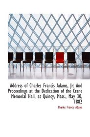 Address of Charles Francis Adams, Jr: And Proceedings at the Dedication of the Crane Memorial Hall,