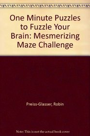 The Mesmerizing Maze Challenge: One-minute Puzzles to Fuzzle Your Brain