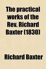 The practical works of the Rev. Richard Baxter (1830)