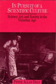 In Pursuit of a Scientific Culture: Science, Art, and Society in the Victorian Age (Science and Literature Series)