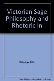 Victorian Sage Philosophy and Rhetoric In