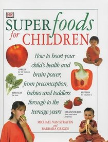 Superfoods for Children: How to Boost Your Child's Health and Brainpower from Preconception, Babies and Toddlers Through to the Teenage Years