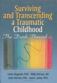 Surviving and Transcending a Traumatic Childhood: The Dark Thread (Haworth Series in Marriage & Family Studies)