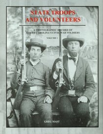 State Troops and Volunteers: A Photographic Record of North Carolina's Civil War Soldiers