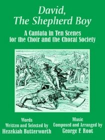 David, the Shepherd Boy: A Cantata in Ten Scenes for the Choir and the Choral Society