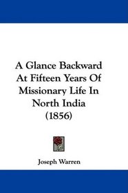 A Glance Backward At Fifteen Years Of Missionary Life In North India (1856)